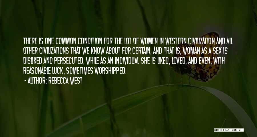 Rebecca West Quotes: There Is One Common Condition For The Lot Of Women In Western Civilization And All Other Civilizations That We Know