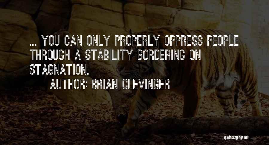 Brian Clevinger Quotes: ... You Can Only Properly Oppress People Through A Stability Bordering On Stagnation.