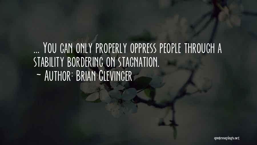 Brian Clevinger Quotes: ... You Can Only Properly Oppress People Through A Stability Bordering On Stagnation.