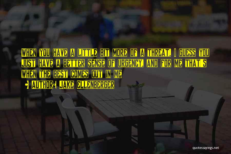 Jake Ellenberger Quotes: When You Have A Little Bit More Of A Threat, I Guess You Just Have A Better Sense Of Urgency,