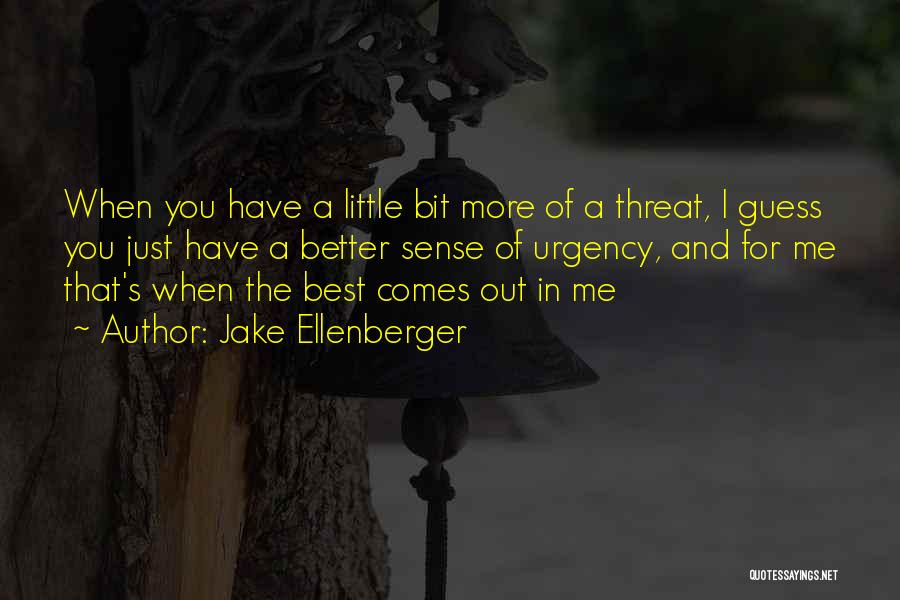 Jake Ellenberger Quotes: When You Have A Little Bit More Of A Threat, I Guess You Just Have A Better Sense Of Urgency,