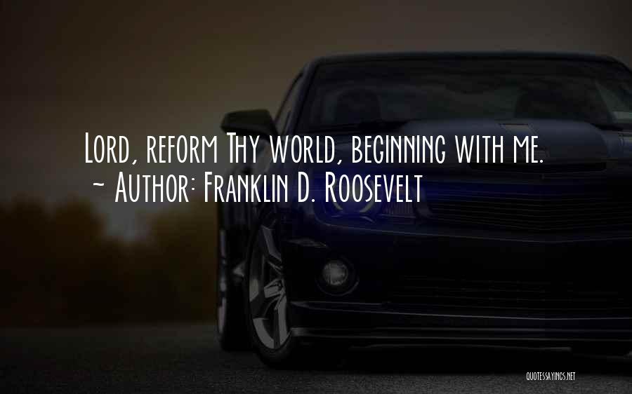 Franklin D. Roosevelt Quotes: Lord, Reform Thy World, Beginning With Me.
