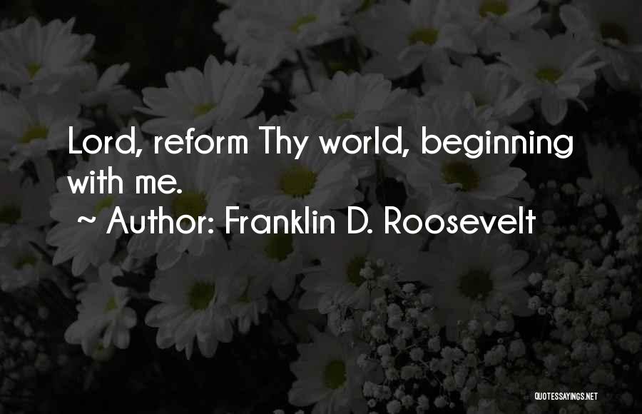 Franklin D. Roosevelt Quotes: Lord, Reform Thy World, Beginning With Me.