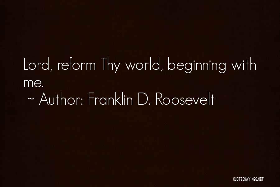 Franklin D. Roosevelt Quotes: Lord, Reform Thy World, Beginning With Me.