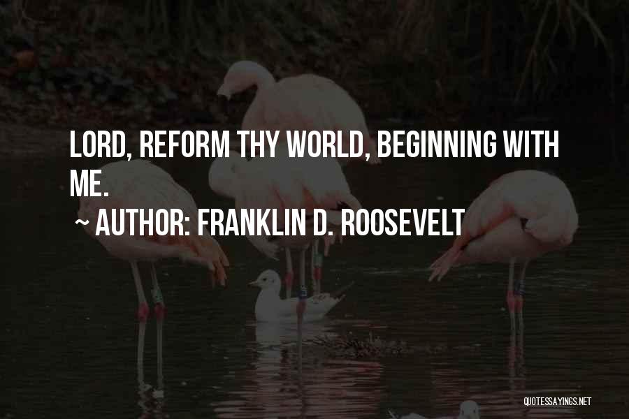Franklin D. Roosevelt Quotes: Lord, Reform Thy World, Beginning With Me.