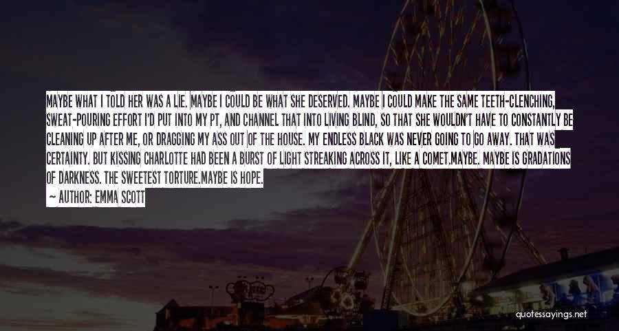 Emma Scott Quotes: Maybe What I Told Her Was A Lie. Maybe I Could Be What She Deserved. Maybe I Could Make The