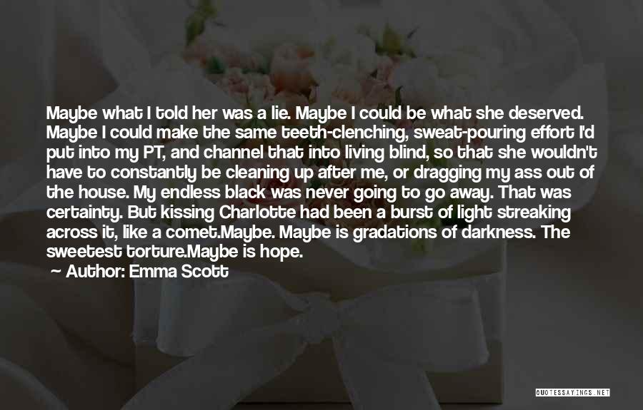 Emma Scott Quotes: Maybe What I Told Her Was A Lie. Maybe I Could Be What She Deserved. Maybe I Could Make The