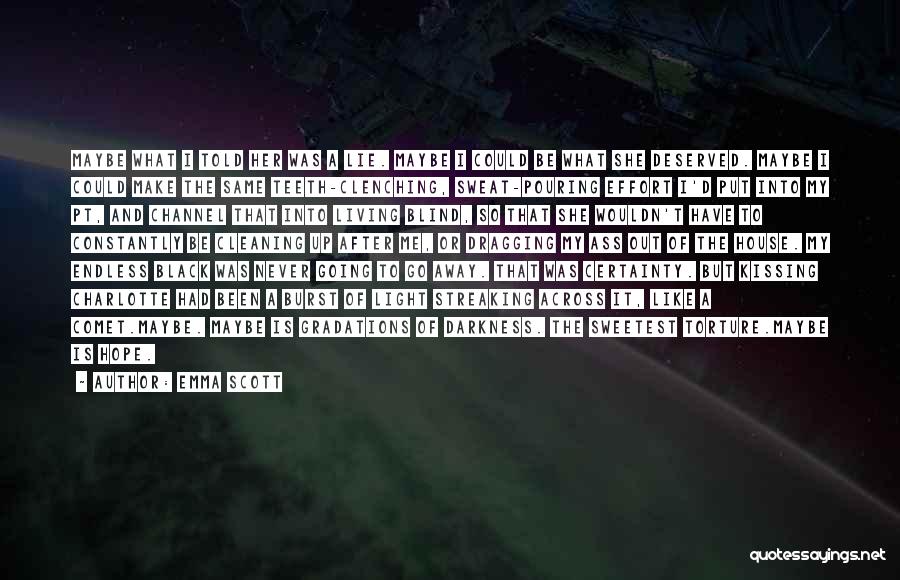 Emma Scott Quotes: Maybe What I Told Her Was A Lie. Maybe I Could Be What She Deserved. Maybe I Could Make The