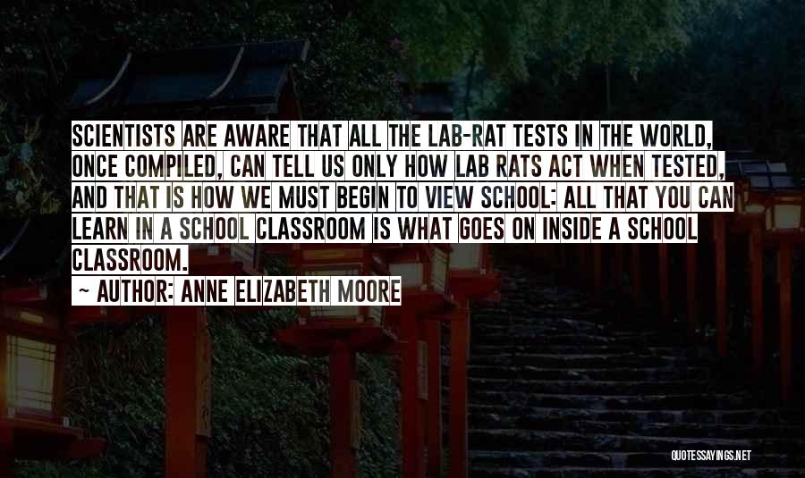 Anne Elizabeth Moore Quotes: Scientists Are Aware That All The Lab-rat Tests In The World, Once Compiled, Can Tell Us Only How Lab Rats