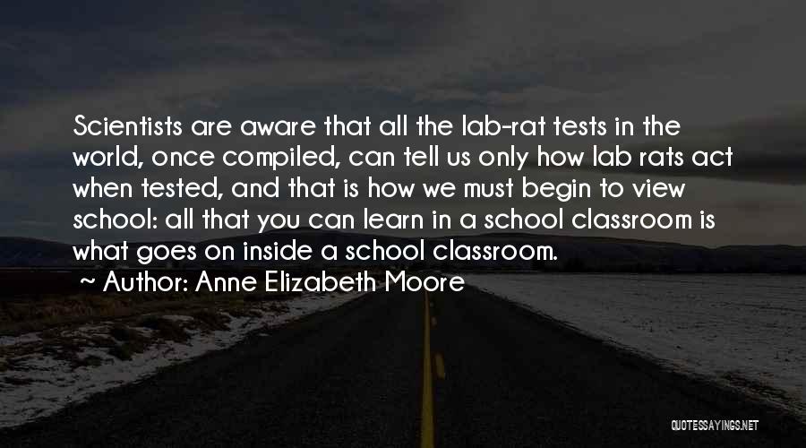 Anne Elizabeth Moore Quotes: Scientists Are Aware That All The Lab-rat Tests In The World, Once Compiled, Can Tell Us Only How Lab Rats