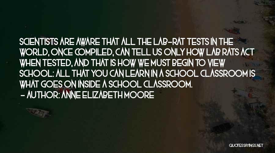 Anne Elizabeth Moore Quotes: Scientists Are Aware That All The Lab-rat Tests In The World, Once Compiled, Can Tell Us Only How Lab Rats