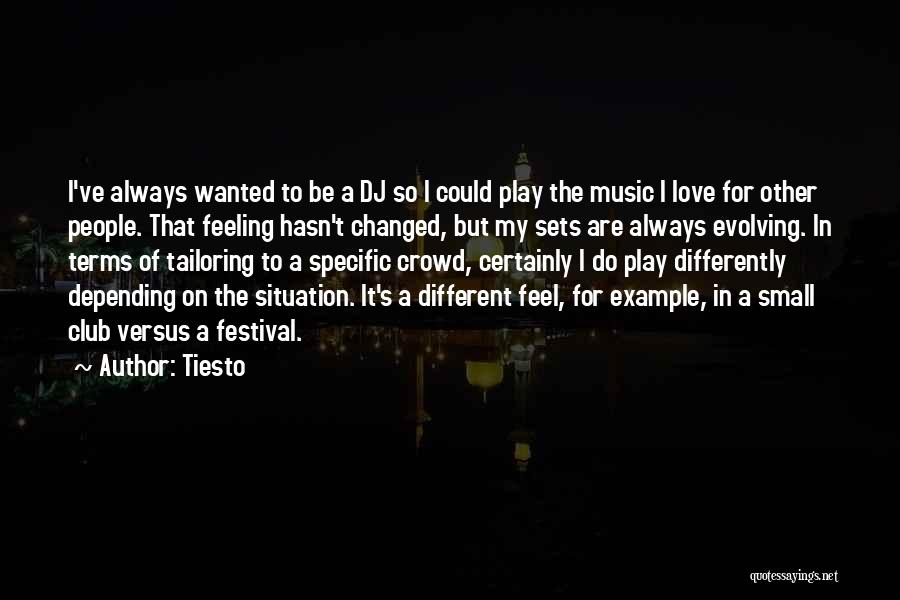 Tiesto Quotes: I've Always Wanted To Be A Dj So I Could Play The Music I Love For Other People. That Feeling