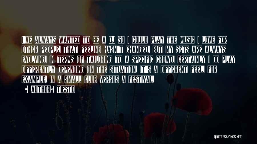 Tiesto Quotes: I've Always Wanted To Be A Dj So I Could Play The Music I Love For Other People. That Feeling