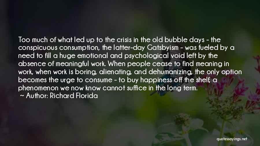 Richard Florida Quotes: Too Much Of What Led Up To The Crisis In The Old Bubble Days - The Conspicuous Consumption, The Latter-day