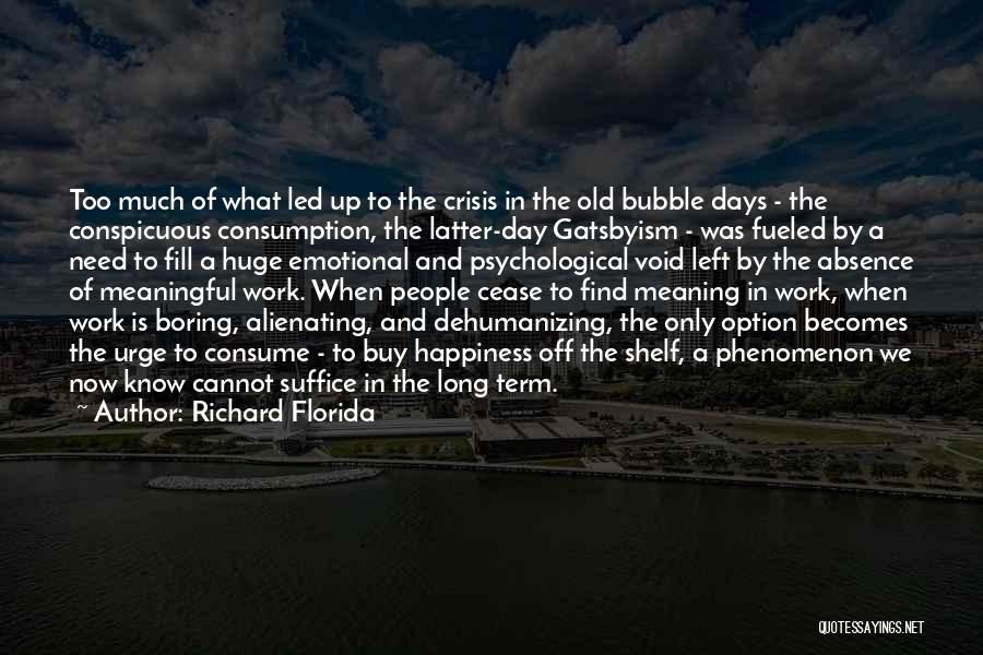 Richard Florida Quotes: Too Much Of What Led Up To The Crisis In The Old Bubble Days - The Conspicuous Consumption, The Latter-day