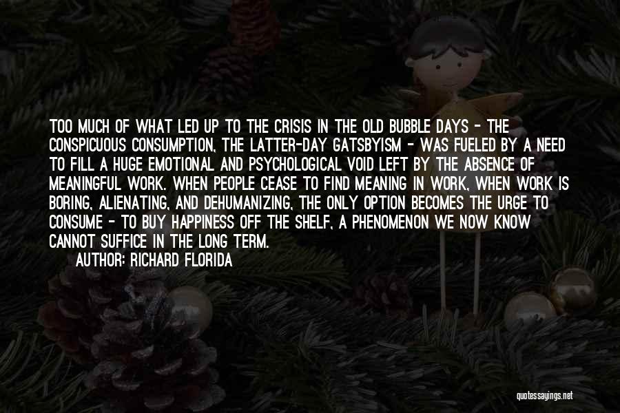 Richard Florida Quotes: Too Much Of What Led Up To The Crisis In The Old Bubble Days - The Conspicuous Consumption, The Latter-day