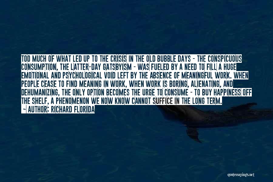 Richard Florida Quotes: Too Much Of What Led Up To The Crisis In The Old Bubble Days - The Conspicuous Consumption, The Latter-day