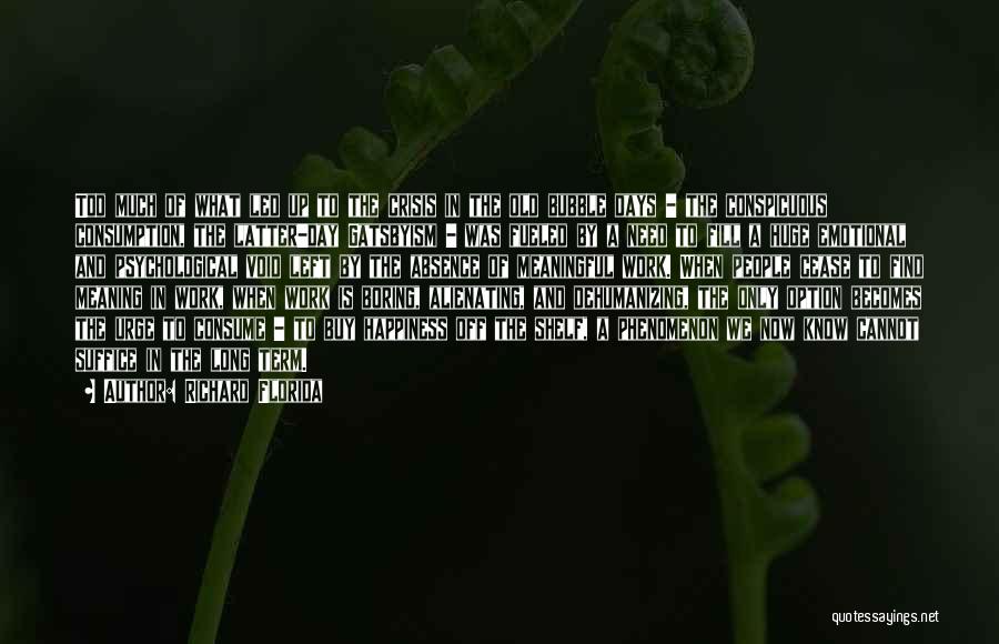 Richard Florida Quotes: Too Much Of What Led Up To The Crisis In The Old Bubble Days - The Conspicuous Consumption, The Latter-day