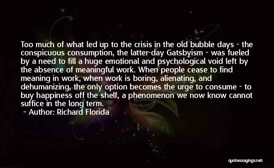 Richard Florida Quotes: Too Much Of What Led Up To The Crisis In The Old Bubble Days - The Conspicuous Consumption, The Latter-day