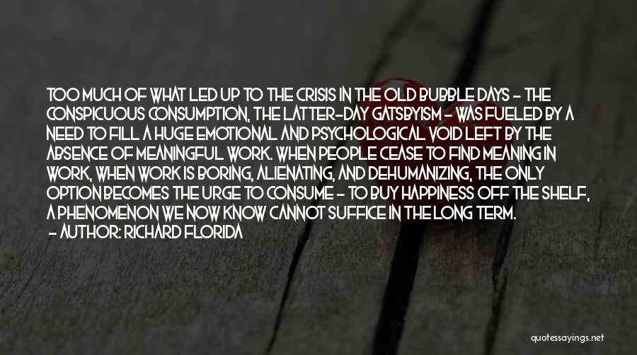 Richard Florida Quotes: Too Much Of What Led Up To The Crisis In The Old Bubble Days - The Conspicuous Consumption, The Latter-day