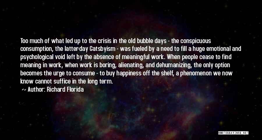 Richard Florida Quotes: Too Much Of What Led Up To The Crisis In The Old Bubble Days - The Conspicuous Consumption, The Latter-day