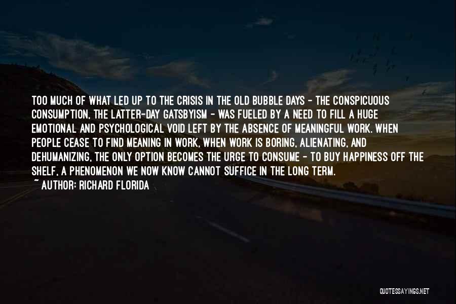 Richard Florida Quotes: Too Much Of What Led Up To The Crisis In The Old Bubble Days - The Conspicuous Consumption, The Latter-day