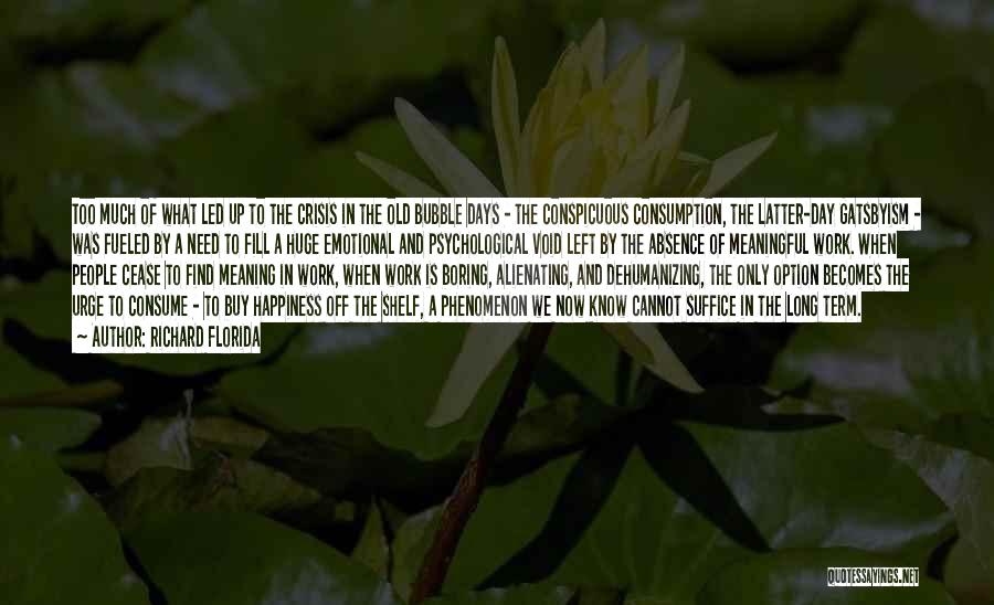 Richard Florida Quotes: Too Much Of What Led Up To The Crisis In The Old Bubble Days - The Conspicuous Consumption, The Latter-day