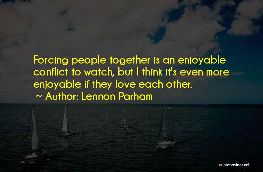 Lennon Parham Quotes: Forcing People Together Is An Enjoyable Conflict To Watch, But I Think It's Even More Enjoyable If They Love Each