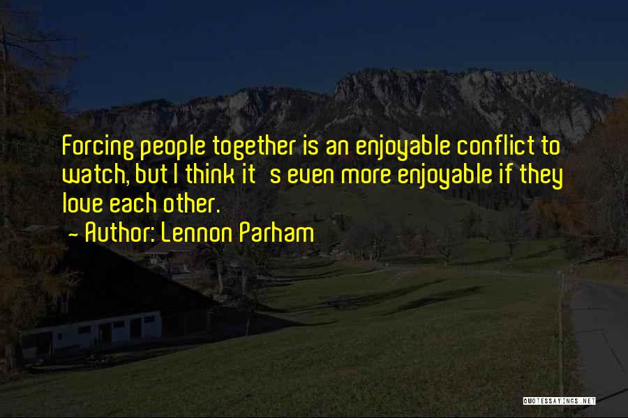 Lennon Parham Quotes: Forcing People Together Is An Enjoyable Conflict To Watch, But I Think It's Even More Enjoyable If They Love Each