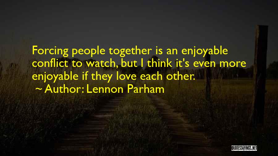 Lennon Parham Quotes: Forcing People Together Is An Enjoyable Conflict To Watch, But I Think It's Even More Enjoyable If They Love Each