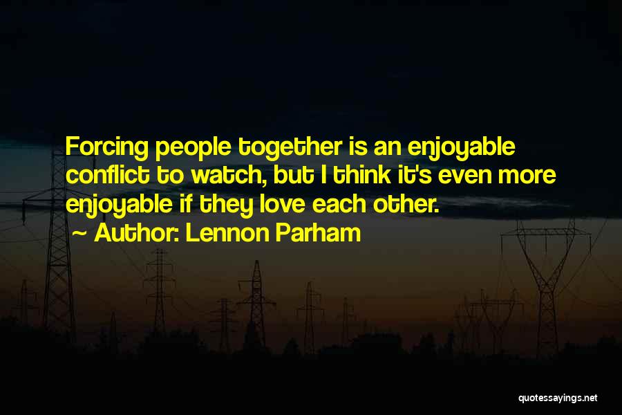 Lennon Parham Quotes: Forcing People Together Is An Enjoyable Conflict To Watch, But I Think It's Even More Enjoyable If They Love Each