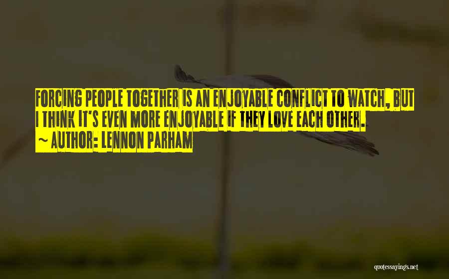 Lennon Parham Quotes: Forcing People Together Is An Enjoyable Conflict To Watch, But I Think It's Even More Enjoyable If They Love Each