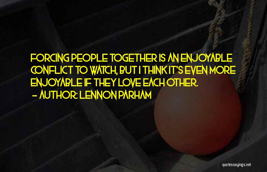 Lennon Parham Quotes: Forcing People Together Is An Enjoyable Conflict To Watch, But I Think It's Even More Enjoyable If They Love Each