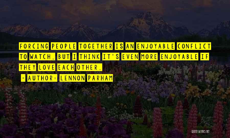 Lennon Parham Quotes: Forcing People Together Is An Enjoyable Conflict To Watch, But I Think It's Even More Enjoyable If They Love Each