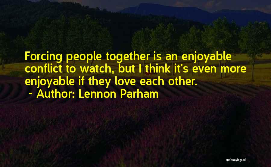 Lennon Parham Quotes: Forcing People Together Is An Enjoyable Conflict To Watch, But I Think It's Even More Enjoyable If They Love Each