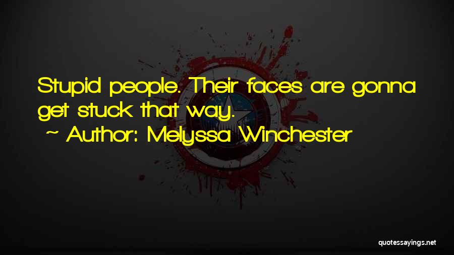 Melyssa Winchester Quotes: Stupid People. Their Faces Are Gonna Get Stuck That Way.
