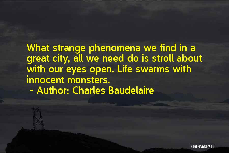 Charles Baudelaire Quotes: What Strange Phenomena We Find In A Great City, All We Need Do Is Stroll About With Our Eyes Open.