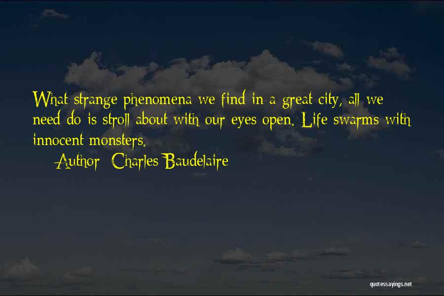 Charles Baudelaire Quotes: What Strange Phenomena We Find In A Great City, All We Need Do Is Stroll About With Our Eyes Open.