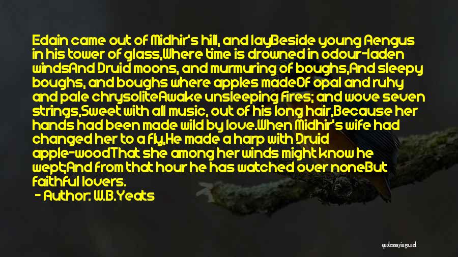 W.B.Yeats Quotes: Edain Came Out Of Midhir's Hill, And Laybeside Young Aengus In His Tower Of Glass,where Time Is Drowned In Odour-laden