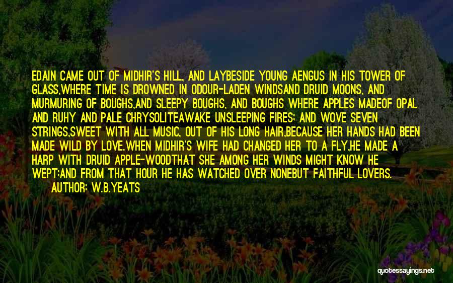 W.B.Yeats Quotes: Edain Came Out Of Midhir's Hill, And Laybeside Young Aengus In His Tower Of Glass,where Time Is Drowned In Odour-laden