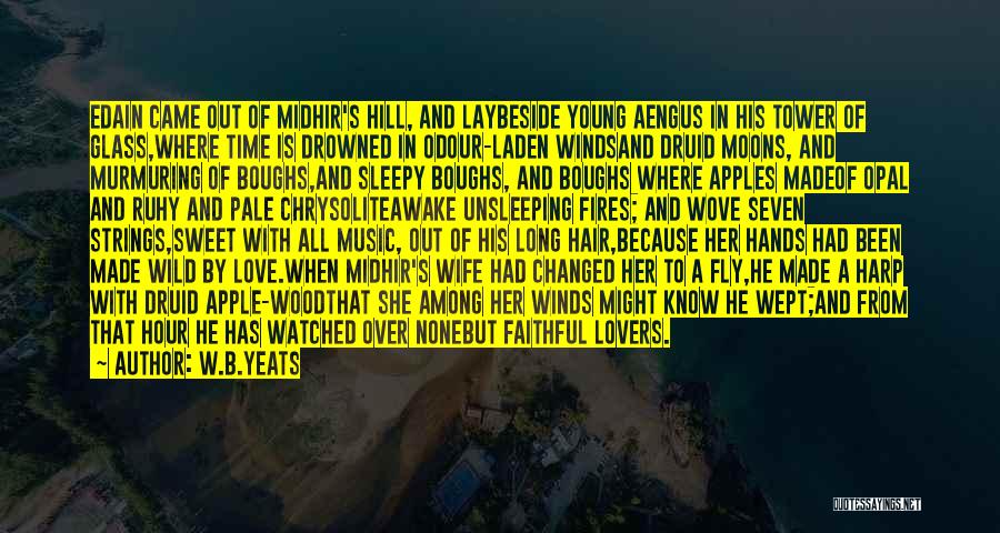 W.B.Yeats Quotes: Edain Came Out Of Midhir's Hill, And Laybeside Young Aengus In His Tower Of Glass,where Time Is Drowned In Odour-laden