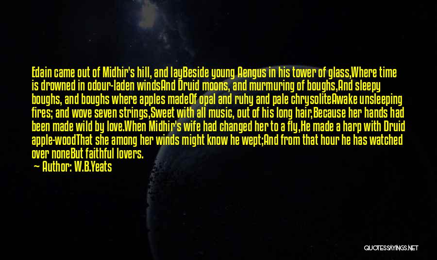 W.B.Yeats Quotes: Edain Came Out Of Midhir's Hill, And Laybeside Young Aengus In His Tower Of Glass,where Time Is Drowned In Odour-laden