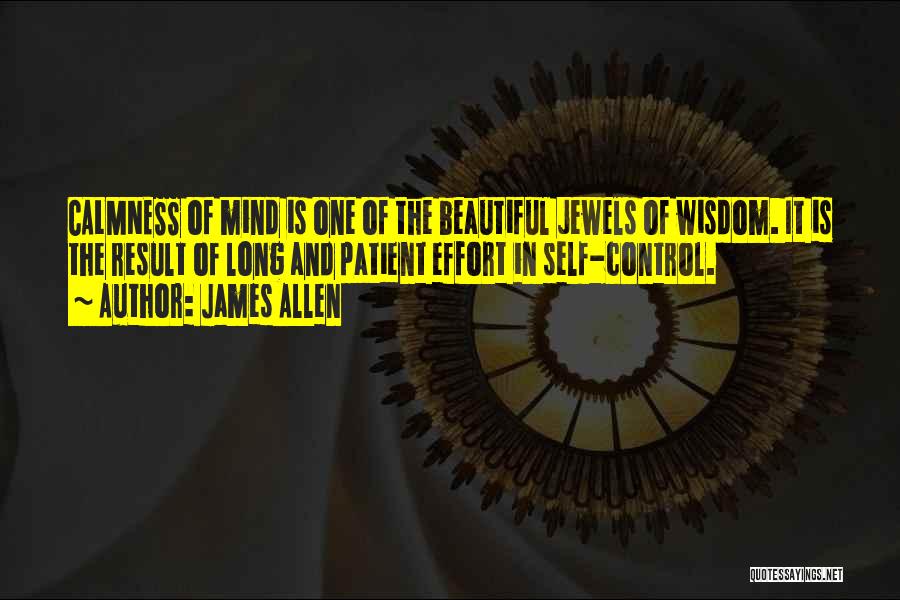 James Allen Quotes: Calmness Of Mind Is One Of The Beautiful Jewels Of Wisdom. It Is The Result Of Long And Patient Effort