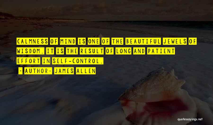 James Allen Quotes: Calmness Of Mind Is One Of The Beautiful Jewels Of Wisdom. It Is The Result Of Long And Patient Effort