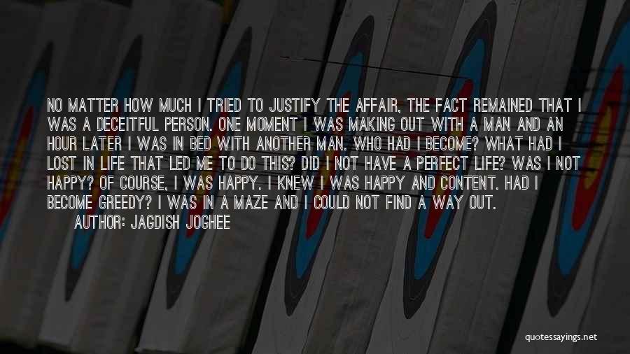 Jagdish Joghee Quotes: No Matter How Much I Tried To Justify The Affair, The Fact Remained That I Was A Deceitful Person. One