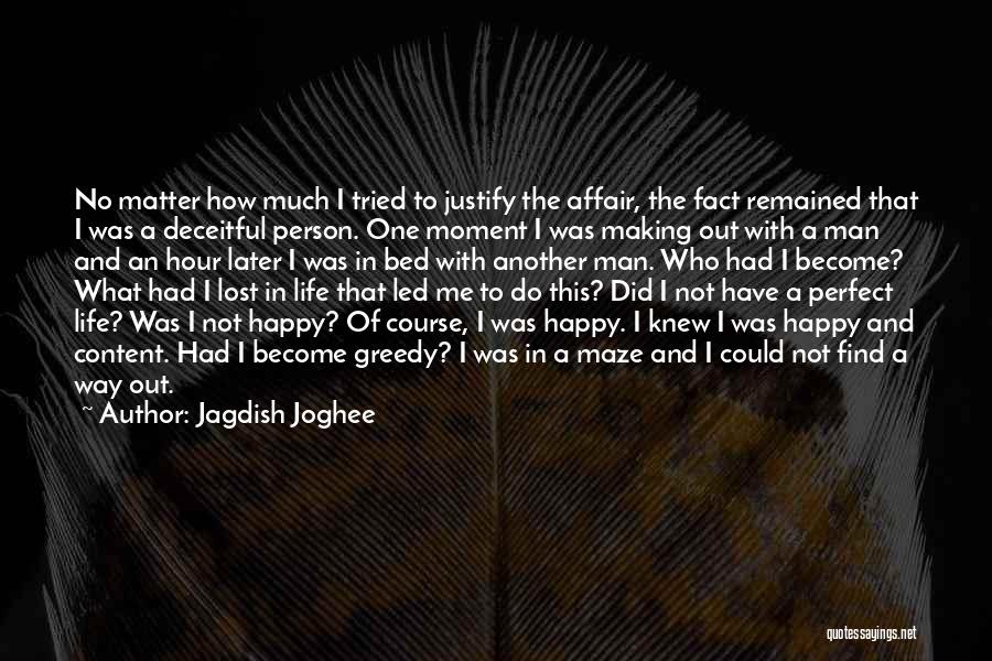 Jagdish Joghee Quotes: No Matter How Much I Tried To Justify The Affair, The Fact Remained That I Was A Deceitful Person. One