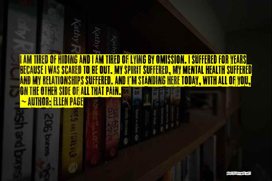 Ellen Page Quotes: I Am Tired Of Hiding And I Am Tired Of Lying By Omission. I Suffered For Years Because I Was