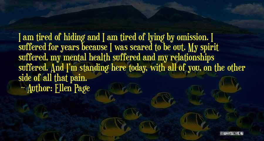 Ellen Page Quotes: I Am Tired Of Hiding And I Am Tired Of Lying By Omission. I Suffered For Years Because I Was