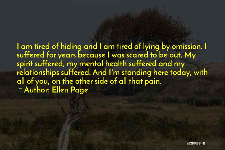 Ellen Page Quotes: I Am Tired Of Hiding And I Am Tired Of Lying By Omission. I Suffered For Years Because I Was