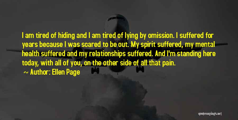 Ellen Page Quotes: I Am Tired Of Hiding And I Am Tired Of Lying By Omission. I Suffered For Years Because I Was